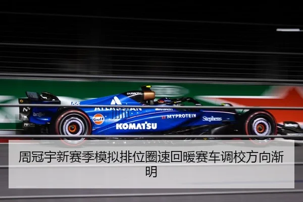 周冠宇新赛季模拟排位圈速回暖赛车调校方向渐明